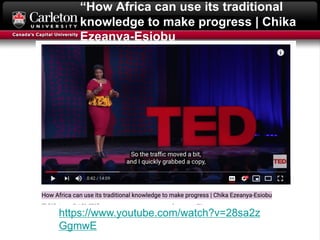 “How Africa can use its traditional
knowledge to make progress | Chika
Ezeanya-Esiobu
“
https://www.youtube.com/watch?v=28...
