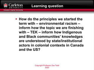 Learning question
§ How do the principles we started the
term with – environmental racism –
inform how the topic we are fi...
