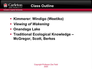 Class Outline
§ Kimmerer: Windigo (Weetiko)
§ Viewing of Wakening
§ Onandaga Lake
§ Traditional Ecological Knowledge –
McG...