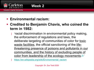 Week 2
§ Environmental racism:
§ Credited to Benjamin Chavis, who coined the
term in 1982:
| “racial discrimination in env...