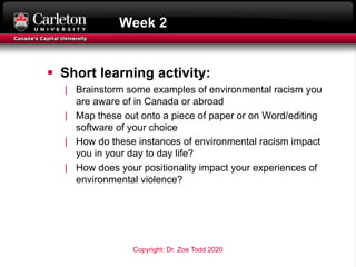 Week 2
§ Short learning activity:
| Brainstorm some examples of environmental racism you
are aware of in Canada or abroad
...