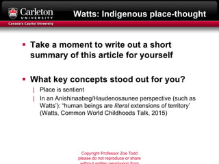 Watts: Indigenous place-thought
§ Take a moment to write out a short
summary of this article for yourself
§ What key conce...