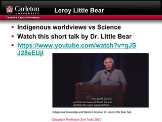 Leroy Little Bear
§ Indigenous worldviews vs Science
§ Watch this short talk by Dr. Little Bear
§ https://www.youtube.com/...