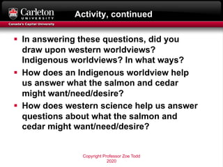 Activity, continued
§ In answering these questions, did you
draw upon western worldviews?
Indigenous worldviews? In what w...