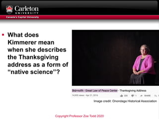 § What does
Kimmerer mean
when she describes
the Thanksgiving
address as a form of
“native science”?
Image credit: Onondag...