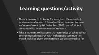 Learning questions/activity
• There’s no way to to know for sure from the outside if
environmental research is truly ethic...