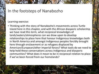 In the footsteps of Nanabozho
Learning exercise:
• Thinking with the story of Nanabozho’s movements across Turtle
Island h...