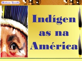 Indígen
as na
América
 