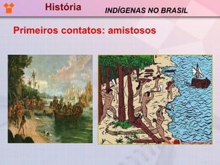 História Primeiros contatos: amistosos INDÍGENAS NO BRASIL 