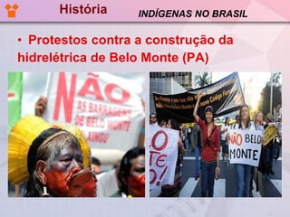 História Protestos contra a construção da  hidrelétrica de Belo Monte (PA) INDÍGENAS NO BRASIL 