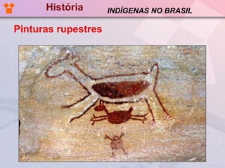História Pinturas rupestres INDÍGENAS NO BRASIL 