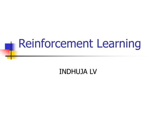 Reinforcement Learning
INDHUJA LV
 