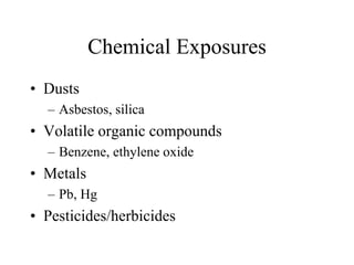 Chemical Exposures
• Dusts
– Asbestos, silica
• Volatile organic compounds
– Benzene, ethylene oxide
• Metals
– Pb, Hg
• Pesticides/herbicides
 