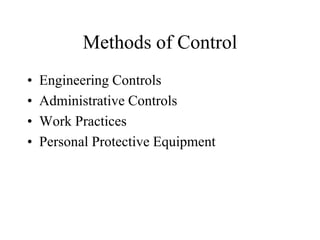 Methods of Control
• Engineering Controls
• Administrative Controls
• Work Practices
• Personal Protective Equipment
 
