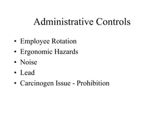 Administrative Controls
• Employee Rotation
• Ergonomic Hazards
• Noise
• Lead
• Carcinogen Issue - Prohibition
 