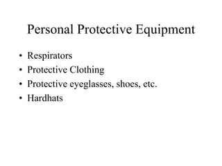 Personal Protective Equipment
• Respirators
• Protective Clothing
• Protective eyeglasses, shoes, etc.
• Hardhats
 
