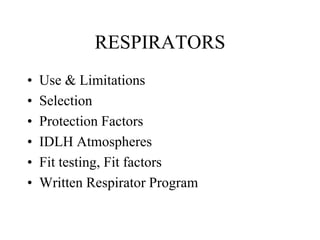 RESPIRATORS
• Use & Limitations
• Selection
• Protection Factors
• IDLH Atmospheres
• Fit testing, Fit factors
• Written Respirator Program
 