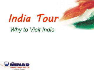India Tour
Why to Visit India
 