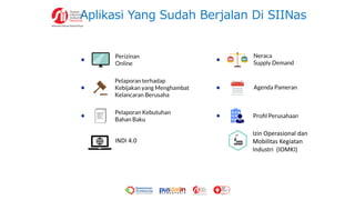 Izin Operasional dan
Mobilitas Kegiatan
Industri (IOMKI)
Aplikasi Yang Sudah Berjalan Di SIINas
INDI 4.0
 