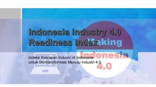 Indeks Kesiapan Industri di Indonesia
untuk Bertransformasi Menuju Industri 4.0
 