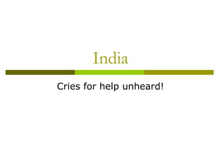 India Cries for help unheard! 