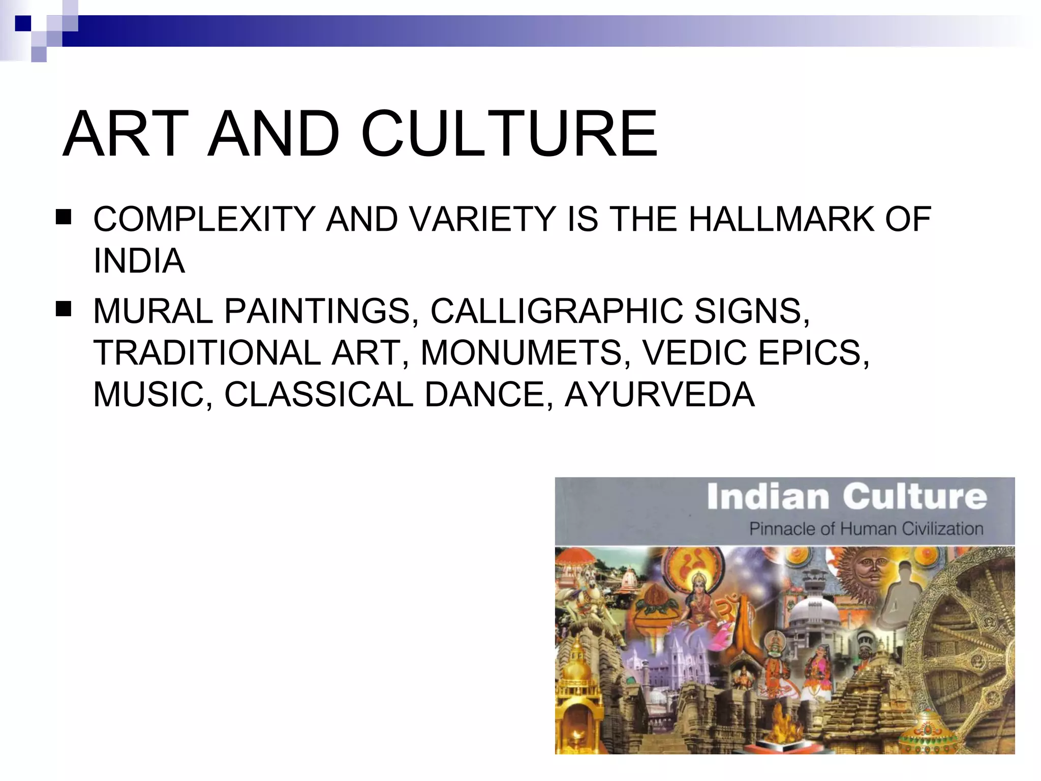 ART AND CULTURE COMPLEXITY AND VARIETY IS THE HALLMARK OF INDIA MURAL PAINTINGS,   CALLIGRAPHIC SIGNS,   TRADITIONAL ART,   MONUMETS,   VEDIC EPICS,   MUSIC,   CLASSICAL DANCE,   AYURVEDA 