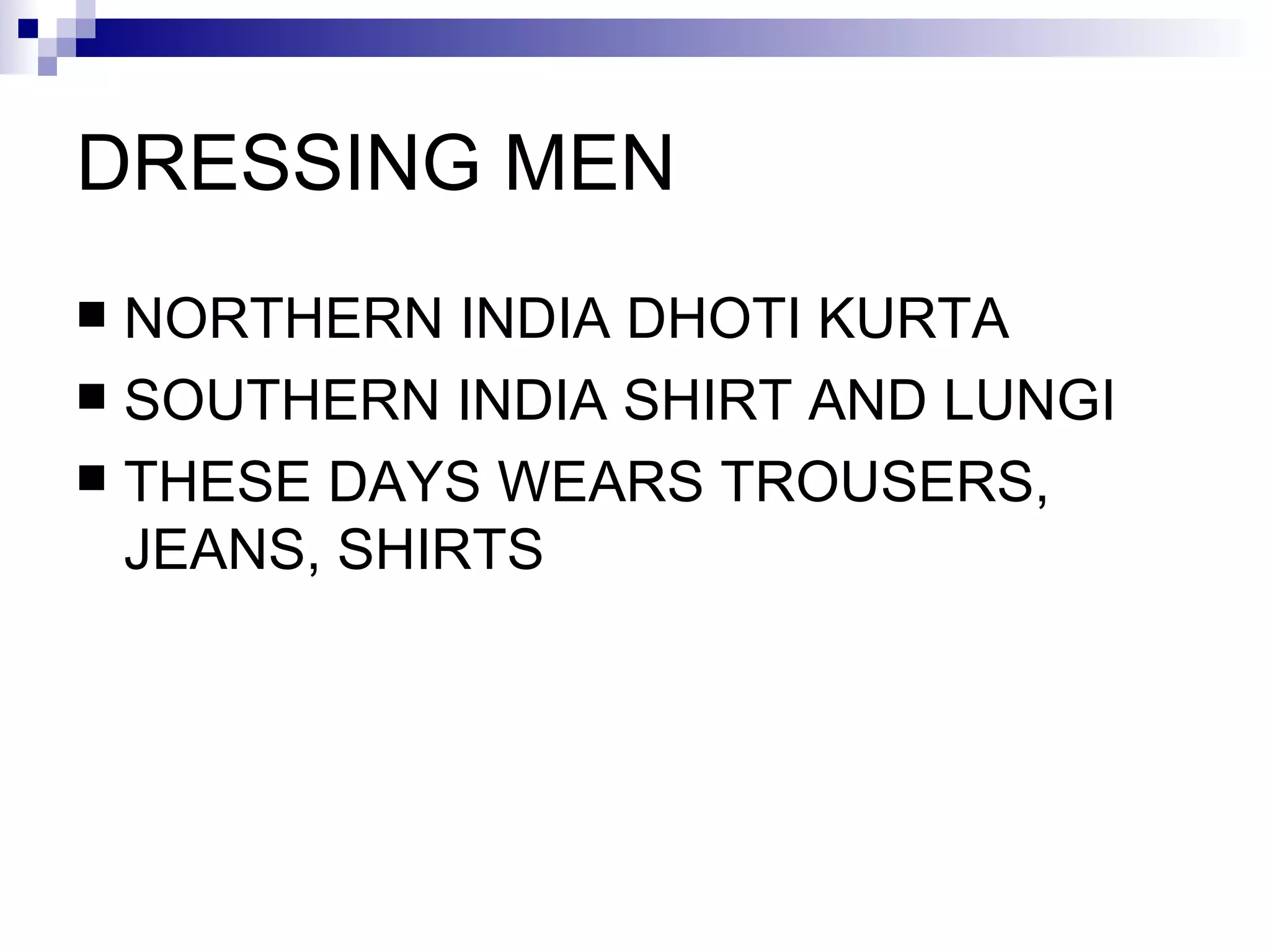 DRESSING MEN NORTHERN INDIA DHOTI KURTA SOUTHERN INDIA SHIRT AND LUNGI THESE DAYS WEARS TROUSERS,   JEANS,   SHIRTS 