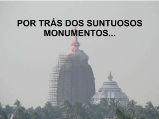 POR TRÁS DOS SUNTUOSOS MONUMENTOS... 