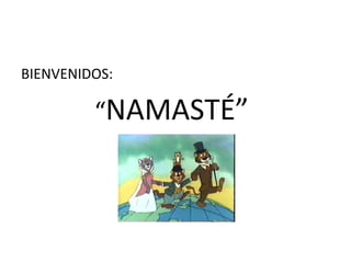“ NAMASTÉ” BIENVENIDOS: 