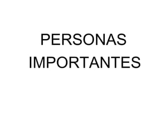 PERSONAS  IMPORTANTES 
