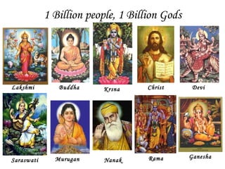 1 Billion people, 1 Billion Gods Rama Ganesha Saraswati Lakshmi Nanak Buddha Christ Devi Krsna Murugan                                                                                                       SARASWATI  