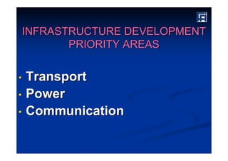 INFRASTRUCTURE DEVELOPMENTINFRASTRUCTURE DEVELOPMENT
PRIORITY AREASPRIORITY AREAS
•• TransportTransport
•• PowerPower
•• CommunicationCommunication
 