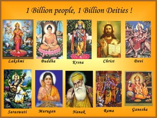 1 Billion people, 1 Billion Deities ! Rama Ganesha Saraswati Lakshmi Nanak Buddha Christ Devi Krsna Murugan 
