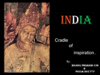 IN D IA Cradle of inspiration ... VOLVO IT INDIA By: BHANU PRAKASH S M POOJA SHETTY & 