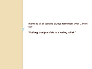 Thankstoall of you and alwaysrememberwhat Gandhi says:“Nothing is impossible to a willing mind.”