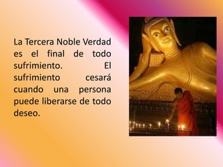 La Tercera Noble Verdad es el final de todo sufrimiento. El sufrimiento cesará cuando una persona puede liberarse de todo deseo.