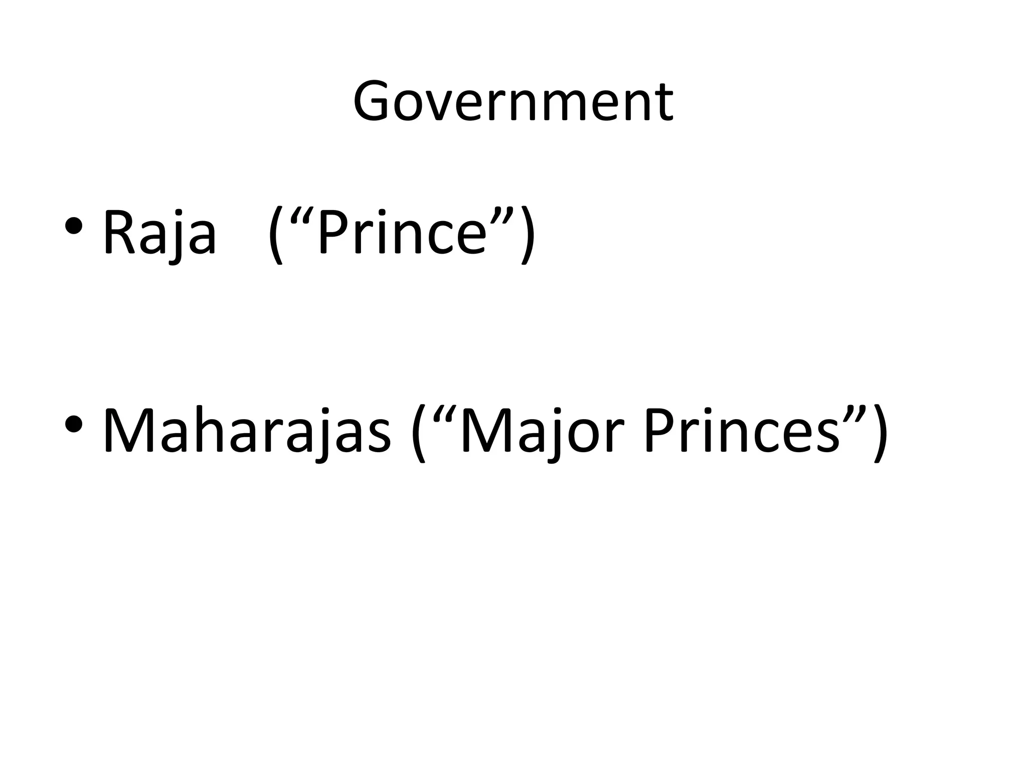 Government
• Raja (“Prince”)
• Maharajas (“Major Princes”)
