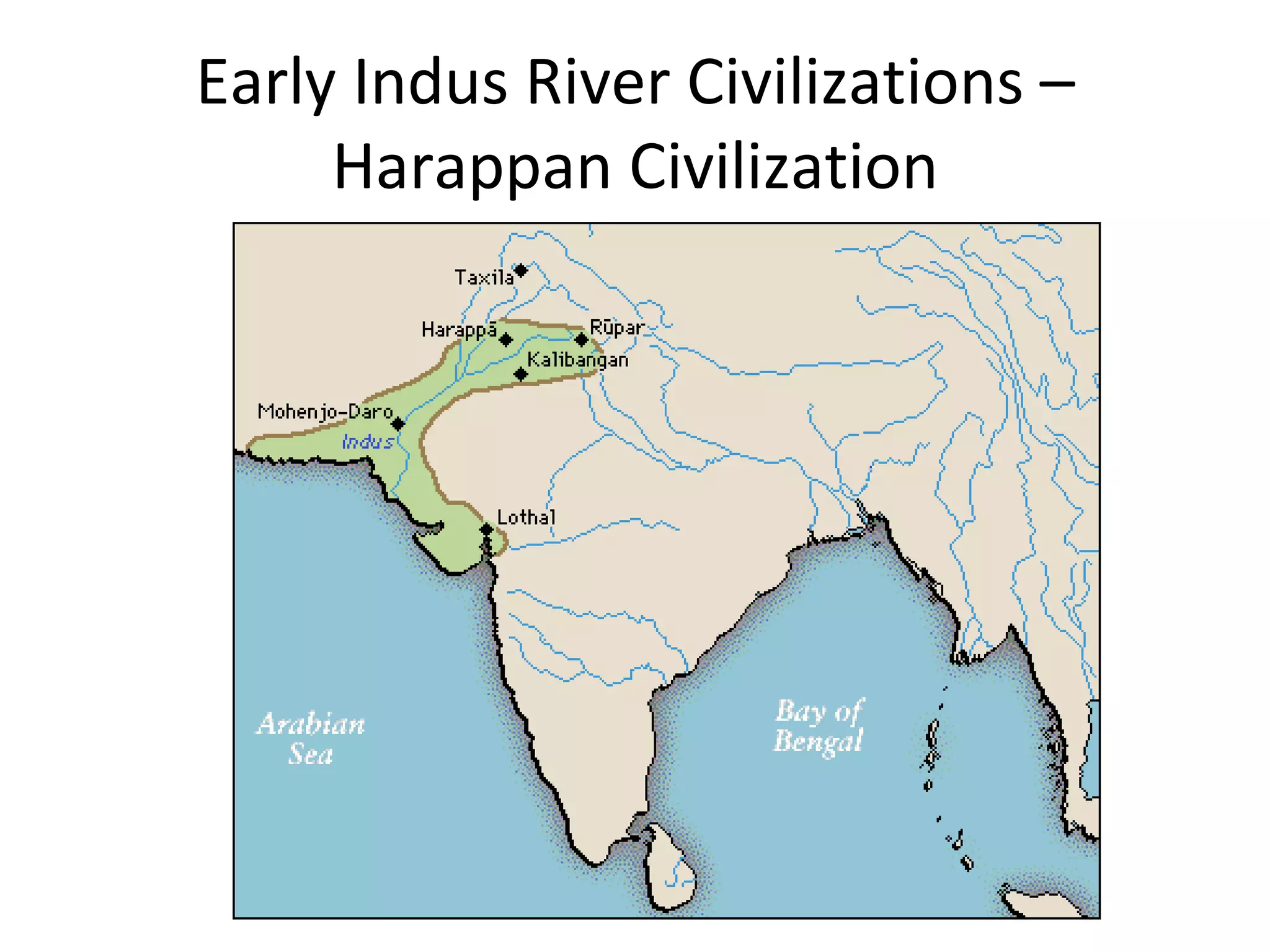 Early Indus River Civilizations –
Harappan Civilization