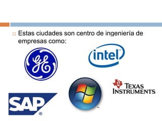    Estas ciudades son centro de ingeniería de
    empresas como:
 