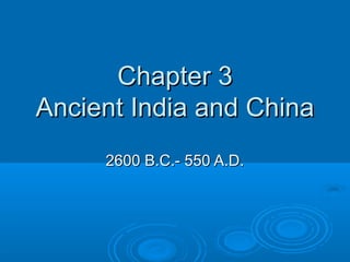 Chapter 3
Ancient India and China
     2600 B.C.- 550 A.D.
 