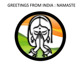 GREETINGS FROM INDIA : NAMASTE
 