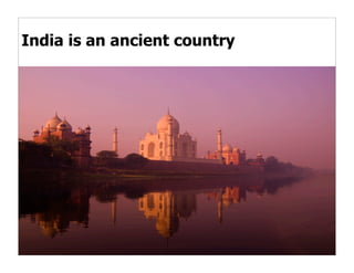 India is an ancient country
 