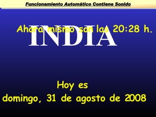 INDIA Funcionamiento Automático Contiene Sonido Ahora mismo son las  12:01  h. Hoy es  jueves, 4 de junio de 2009 Funcionamiento Automático Contiene Sonido 