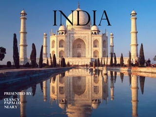 INDIA Presented BY: clancy papallo Neary 