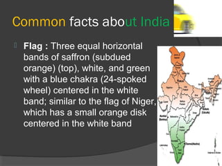 Common facts about India
 Flag : Three equal horizontal
bands of saffron (subdued
orange) (top), white, and green
with a ...