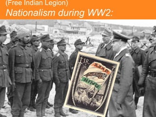 (Free Indian Legion)

Nationalism during WW2:

 