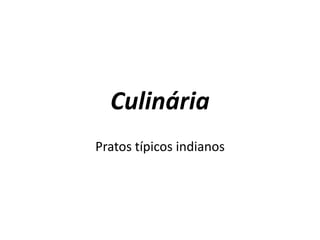 Culinária
Pratos típicos indianos

 