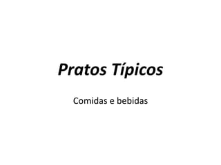 Pratos Típicos
Comidas e bebidas

 