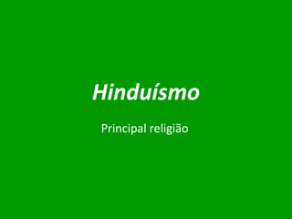 Hinduísmo
Principal religião

 
