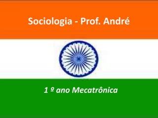 Sociologia - Prof. André

1 º ano Mecatrônica

 
